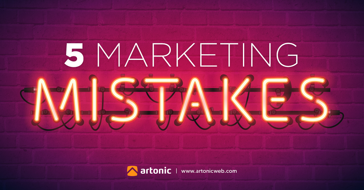 5 Marketing Mistakes Hurting Your Business | Artonic